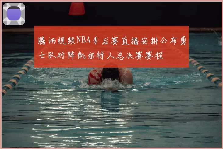腾讯视频NBA季后赛直播安排公布勇士队对阵凯尔特人总决赛赛程
